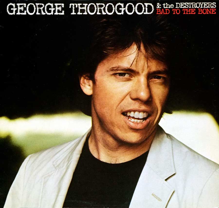 Front Cover Photo Of GEORGE THOROGOOD & THE DESTROYERS - Bad To The Bone 12" LP VINYL Album