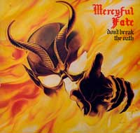 Mercyful Faith - Don't Break the Oath . "Mercyful Fate" is an influential Danish First Wave of Black Metal group who are often cited among the influences in the black metal, thrash metal, power metal, and progressive metal genres. They are also credited as a pioneering band of the first wave of black metal.