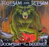 "Doomsday For The Deceivers" is the debut album by Flotsam and Jetsam. It was released on 4 July 1986. This is the only album by Flotsam and Jetsam with Jason Newsted before his departure for Metallica. Most lyrics were written by Newsted. 